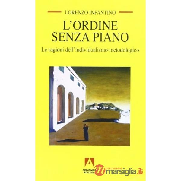 Ordine senza piano. Le ragioni dell'individualismo metodologico (L')