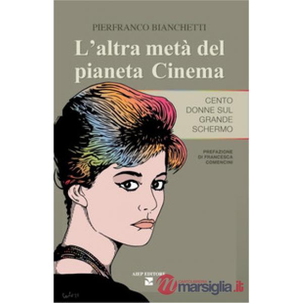Altra metà del pianeta cinema. Cento donne sul grande schermo (L')