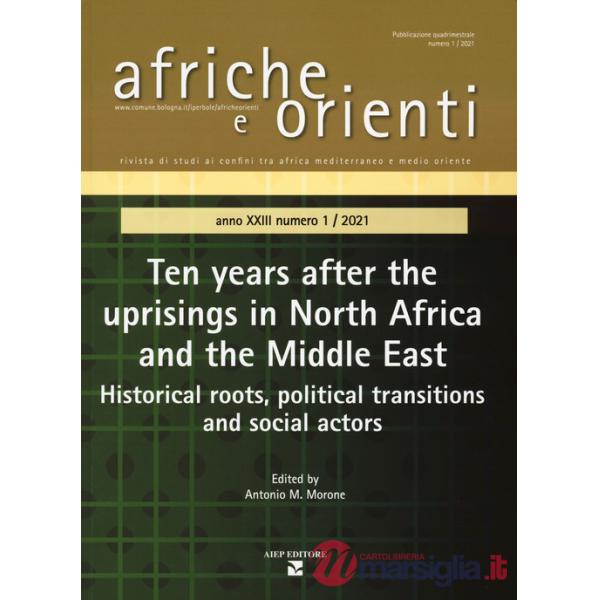 Afriche e Orienti (2021). Vol. 1: Ten years after the uprisings in North Africa and Middle East. Historical roots, political tra