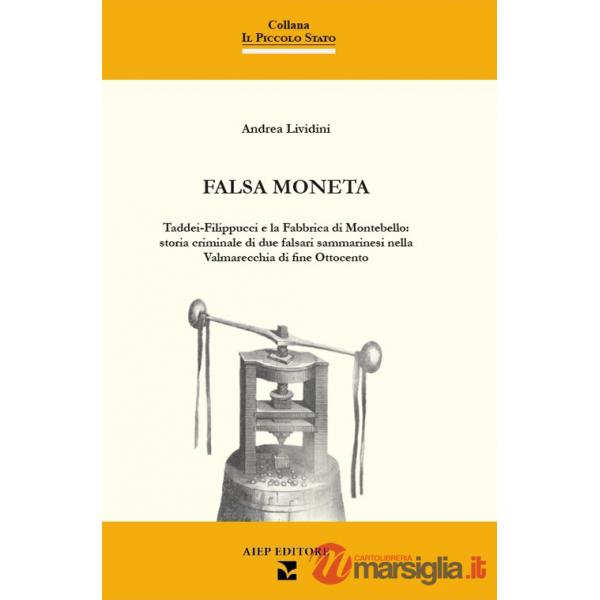 Falsa moneta. Taddei-Filippucci e la Fabbrica di Montebello: storia criminale di due falsari sammarinesi nella Valmarecchia di f