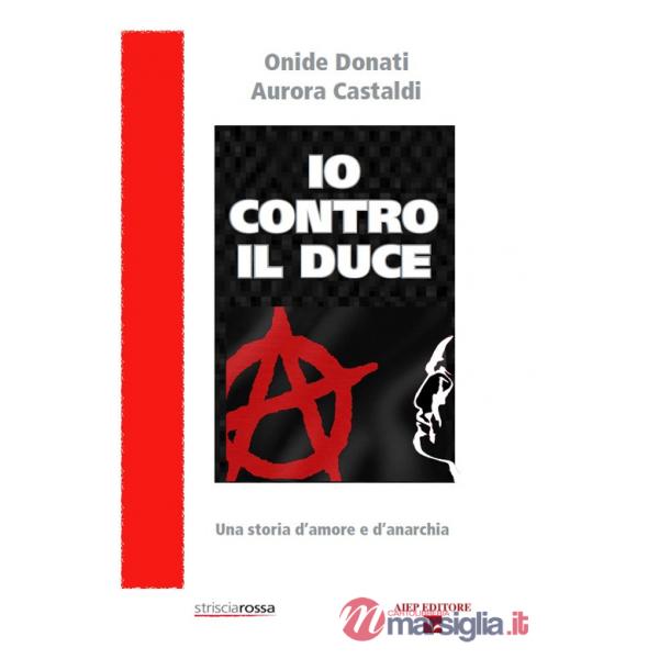 Io contro il Duce. Storia d'amore e d'anarchia