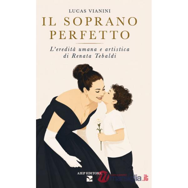 Soprano perfetto. L'eredità umana e artistica di Renata Tebaldi (Il)
