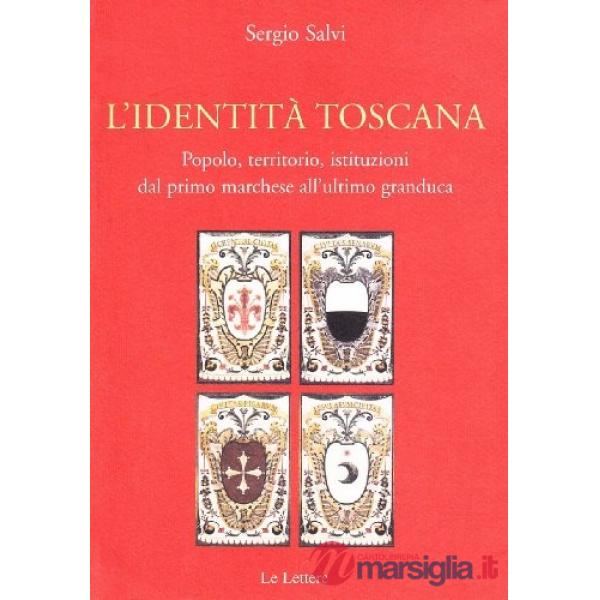 Identità toscana. Popolo, territorio, istituzioni dal primo marchese all'ultimo 