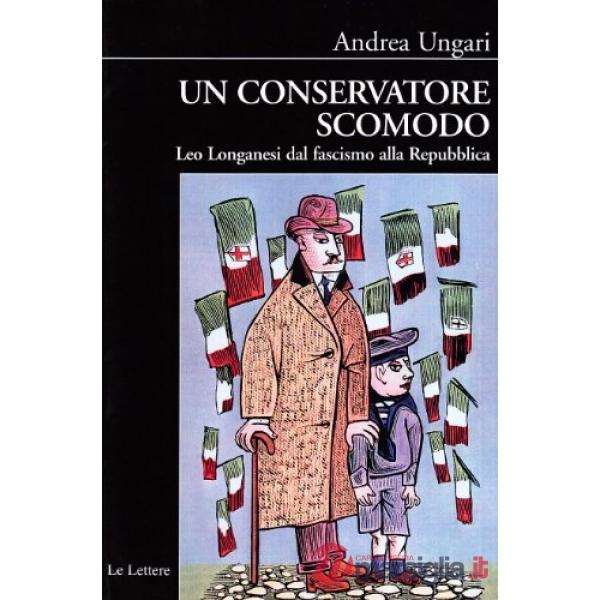 Conservatore scomodo. Leo Longanesi dal fascismo alla Repubblica (Un)