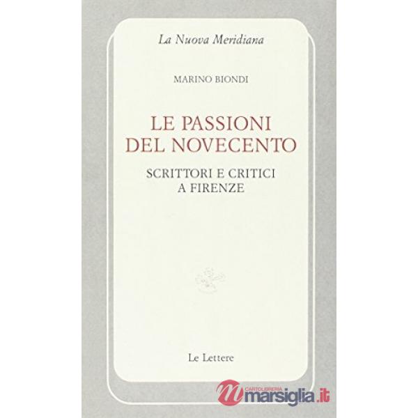 Passioni del Novecento. Scrittori e critici a Firenze (Le)
