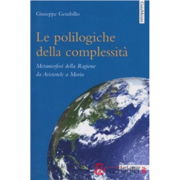Polilogiche della complessità. Metamorfosi della ragione da Aristotele a Morin (Le)