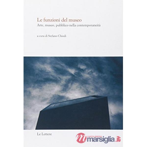 Funzioni del museo. Arte, museo, pubblico nella contemporaneità (Le)