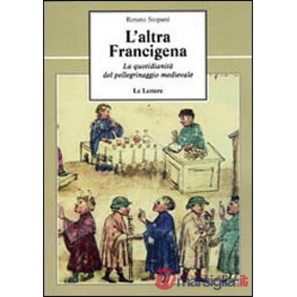 Altra Francigena. La quotidianità del pellegrinaggio medievale (L')