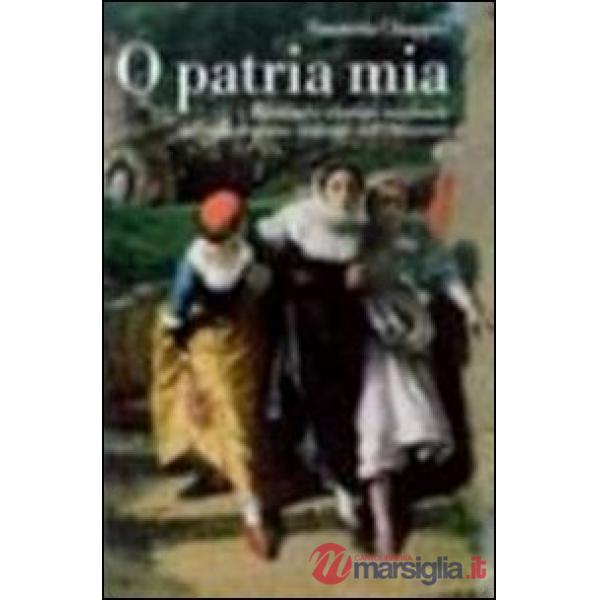 O patria mia. Passione e identità nazionale nel melodramma italiano dell'Ottocento