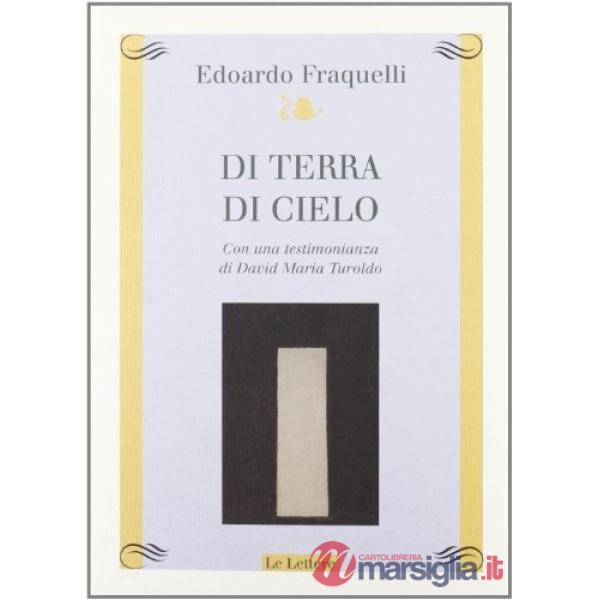 Di terra di cielo. Con una testimonianza di David Maria Turoldo