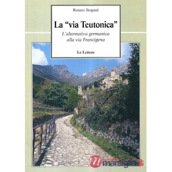 Via teutonica. L'alternativa germanica alla via Francigena (La)
