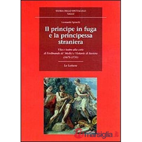 Principe in fuga e la principessa straniera. Vita e teatro alla corte di Ferdinando de' Medici e Violante di Baviera (1675-1731)