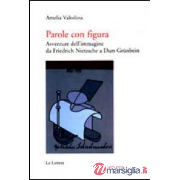 Parole con figura. Avventure dell'immagine da Friedrich Nietzsche a Durs Grünbein