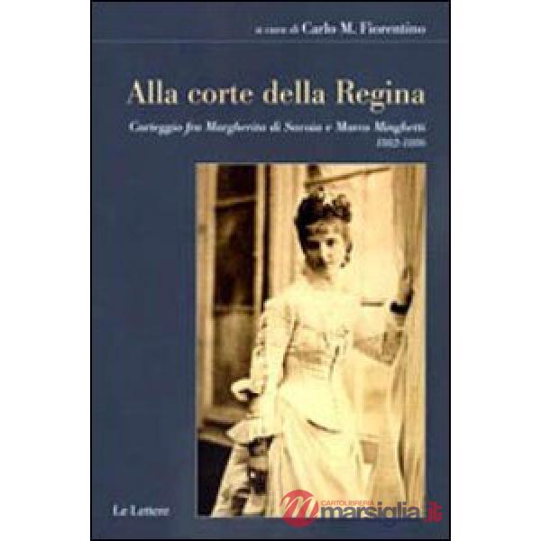 Alla corte della regina. Carteggio fra Margherita di Savoia e Marco Minghetti (1882-1886)