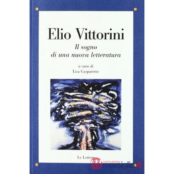 Elio Vittorini. Il sogno di una nuova letteratura