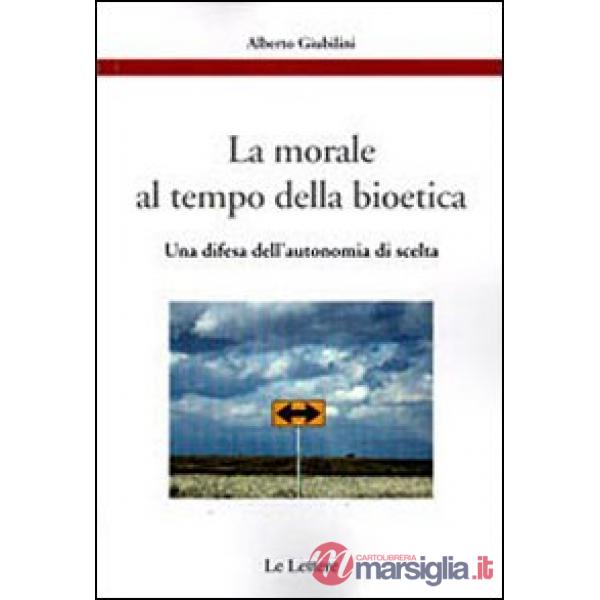 Morale al tempo della bioetica. Una difesa dell'autonomia di scelta (La)
