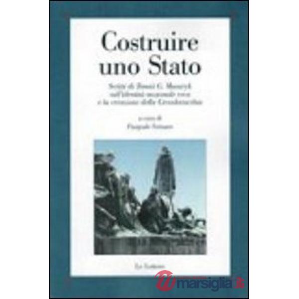 Costruire uno Stato. Scritti di Tomàs G. Masaryk sull'identità nazionale ceca e la creazione della Cecoslovacchia