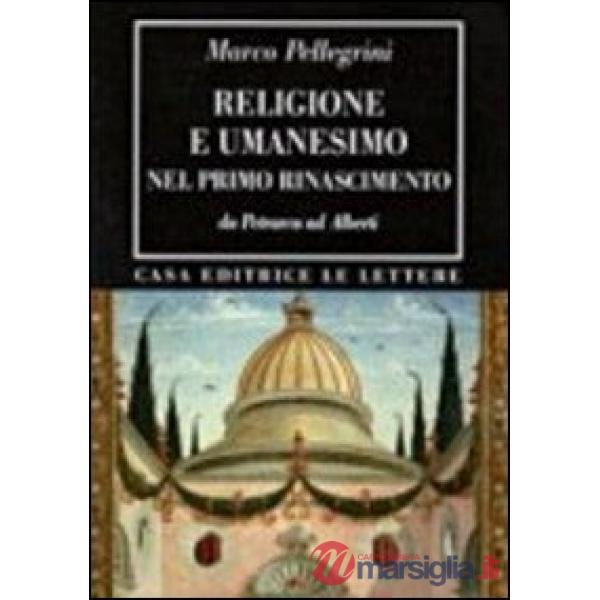 Religione e umanesimo nel primo Rinascimento. Da Petrarca a Alberti