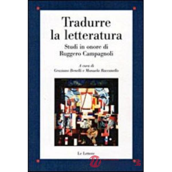 Tradurre la letteratura. Studi in onore di Ruggero Campagnoli