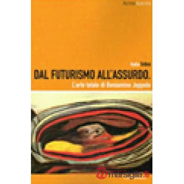 Dal futurismo all'assurdo. L'arte totale di Beniamino Joppolo. Ediz. illustrata