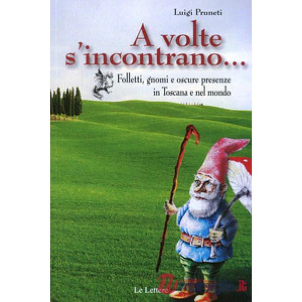 A volte s'incontrano... Folletti, gnomi e oscure presenze in Toscana e nel mondo