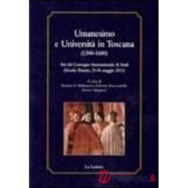 Umanesimo e Università in Toscana (1300-1600). Atti del Convegno internazionale
