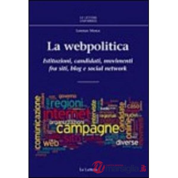 Webpolitica. Istituzioni, candidati e movimenti fra siti, blog e social network