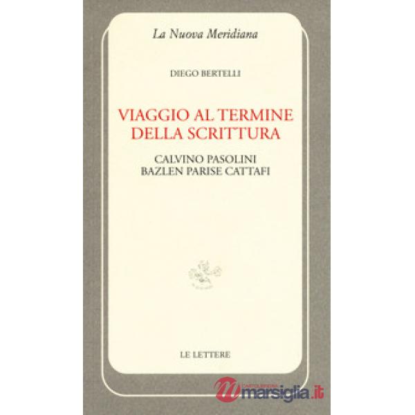 Viaggio al termine della scrittura: Calvino Pasolini Bazlen Parise Cattafi