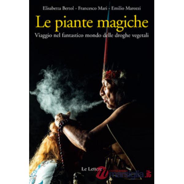 Piante magiche. Viaggio nel fantastico mondo delle droghe vegetali (Le)
