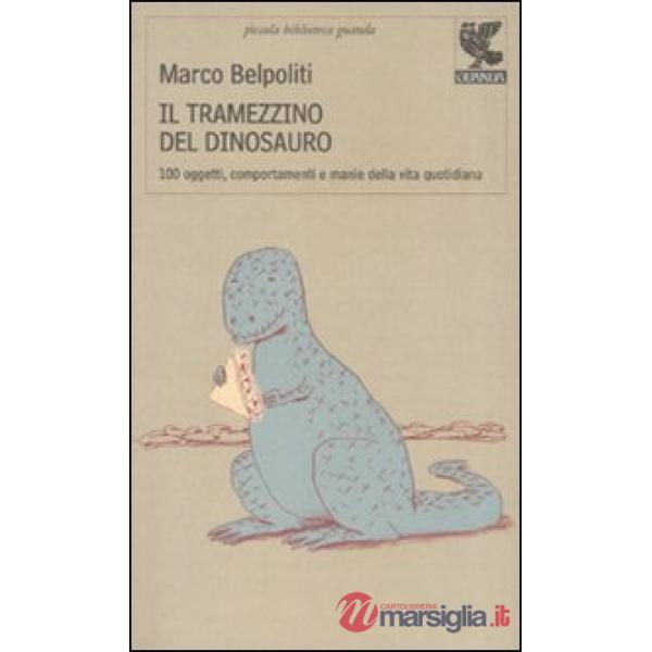Tramezzino del dinosauro. Cento oggetti, comportamenti e manie della vita quotid