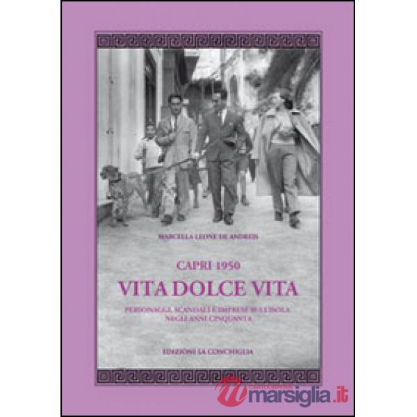 Capri 1950. Vita dolce vita. Personaggi, scandali e imprese sull'isola negli anni Cinquanta