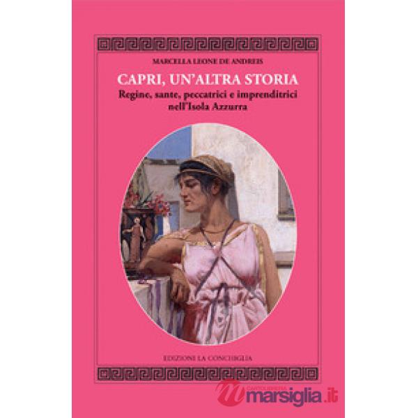 Capri, un'altra storia. Regine, sante, peccatrici e imprenditrici nell'Isola Azzurra