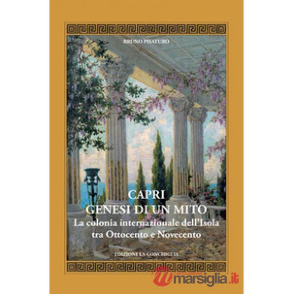 Capri. Genesi di un mito. La colonia internazionale dell'isola tra Ottocento e Novecento
