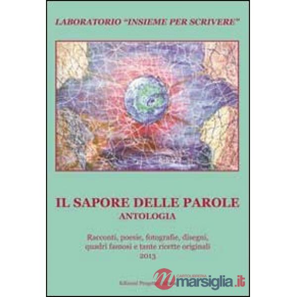 Sapore delle parole. Antologia del Laboratorio «Insieme per scrivere» 2013 (Il)