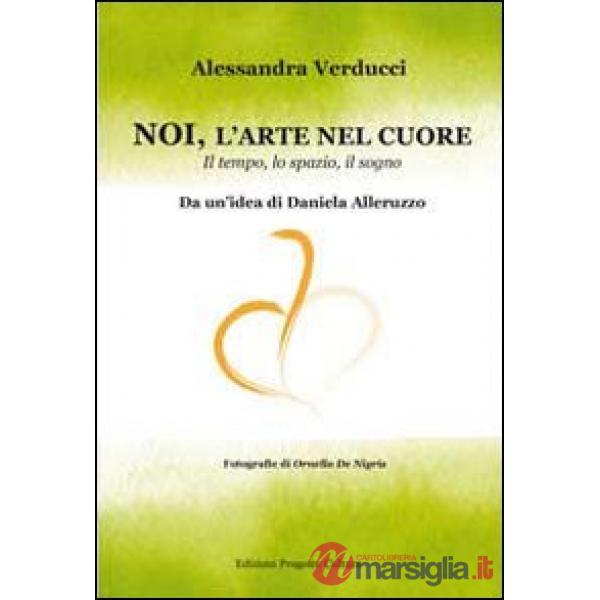 Noi, l'arte nel cuore. Il tempo, lo spazio, il sogno