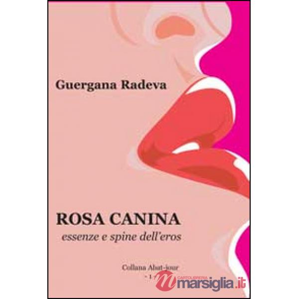 Rosa canina. Essenze e spine dell'eros