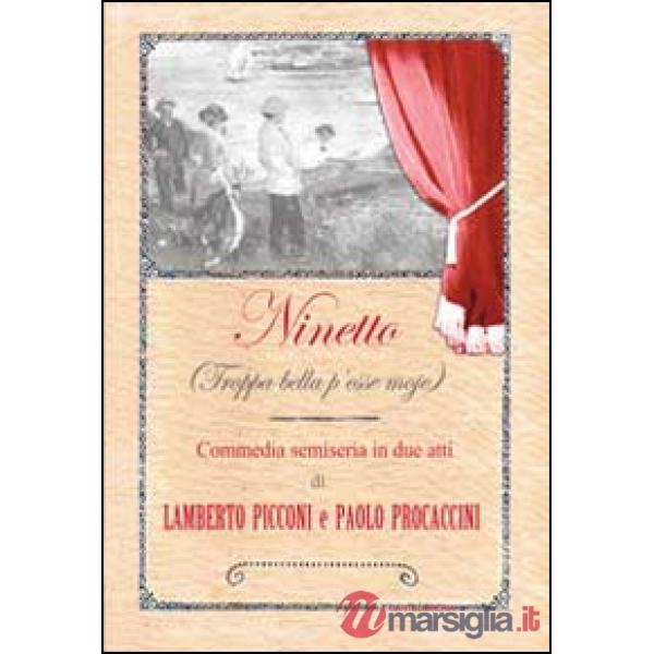 Ninetto (Troppa bella p'esse moje). Commedia semiseria in (poco più di) due atti