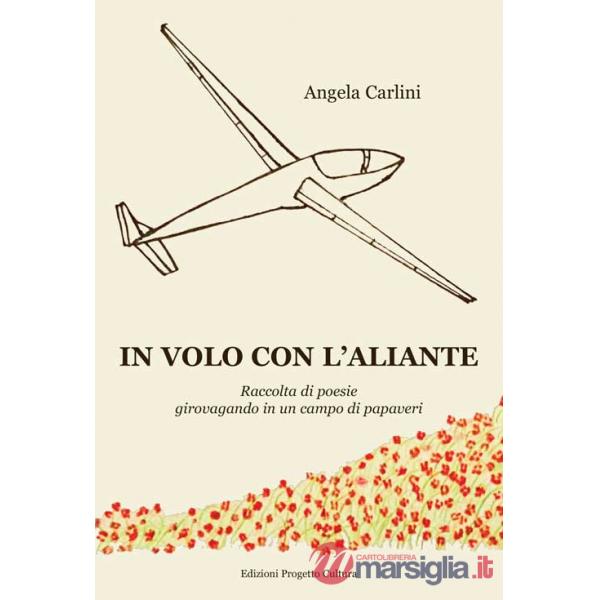 In volo con l'aliante. Raccolta di poesie girovagando in un campo di papaveri