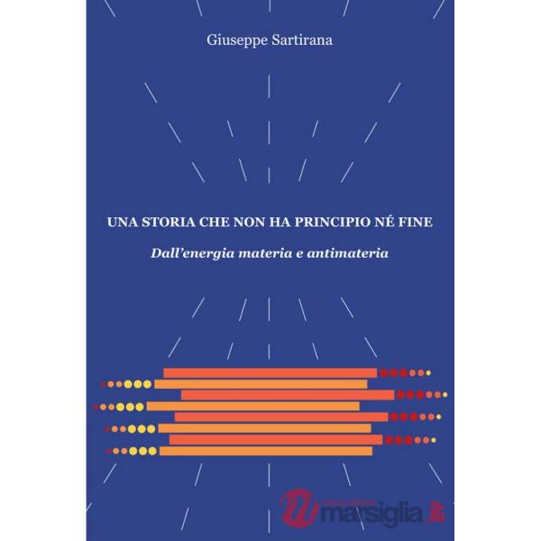 Storia che non ha principio né fine. Dall'energia materia e antimateria (Una)