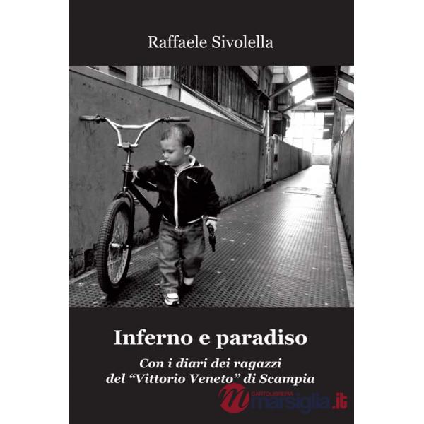 Inferno e paradiso. Con i diari dei ragazzi del «Vittorio Veneto» di Scampia