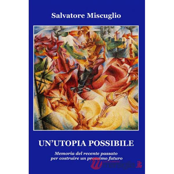 Utopia possibile. Memoria del recente passato per costruire un prossimo futuro (Un')