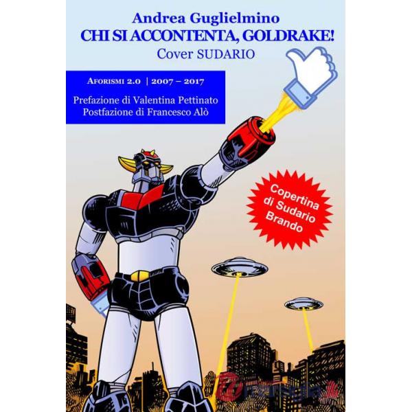 Chi si accontenta, Goldrake! Aforismi 2.0 2007-2017. Sudario