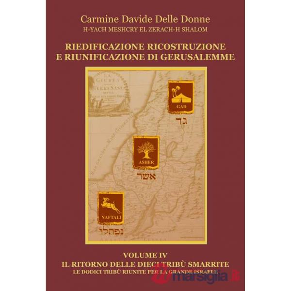 Riedificazione ricostruzione e riunificazione di Gerusalemme. Vol. 4: Il ritorno delle dieci tribù smarrite. Le dodici tribù riu