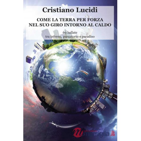 Come la terra per forza nel suo giro intorno al caldo. 69 ballate tra inferno, purgatorio e paradiso