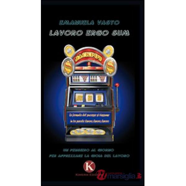 Lavoro ergo sum. Un pensiero al giorno per apprezzare la gioia del lavoro