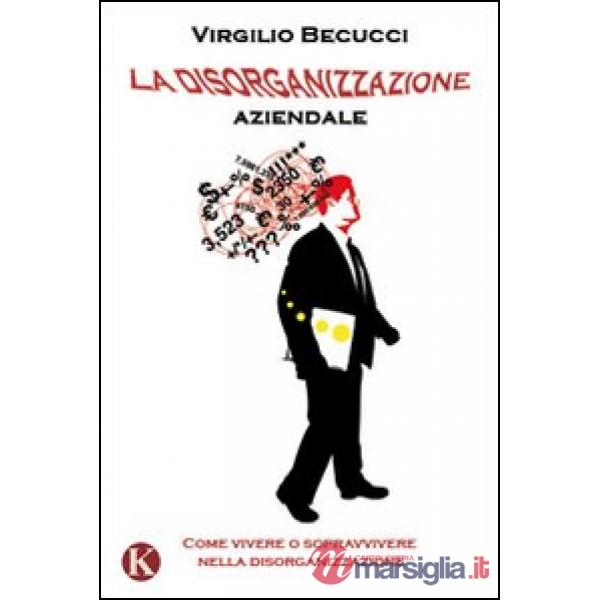 Disorganizzazione aziendale. Come vivere o sopravvivere nella disorganizzazione 