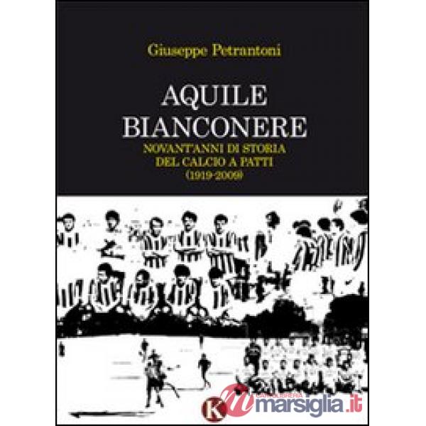 Aquile bianconere. Novant'anni di storia del calcio a Patti (1919-2009)