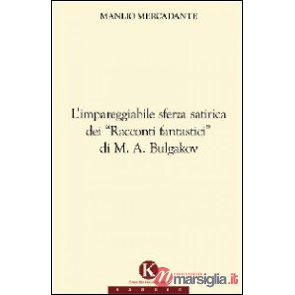 Impareggiabile sferza satirica dei «racconti fantastici» di M. A. Bulgakov (L')