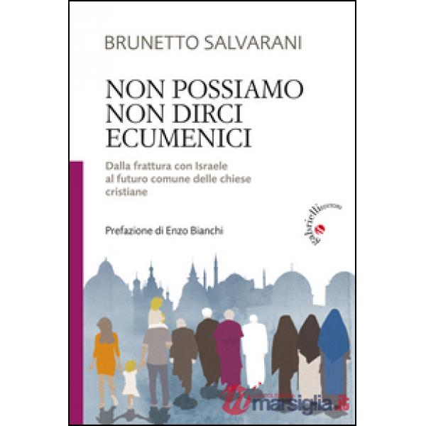 Non possiamo non dirci ecumenici. Dalla frattura con Israele al futuro comune delle chiese cristiane