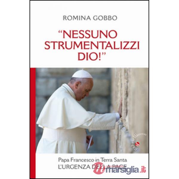 «Nessuno strumentalizzi Dio!». Papa Francesco in Terra Santa: l'urgenza della pace
